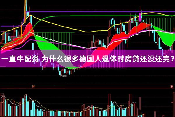 一直牛配资 为什么很多德国人退休时房贷还没还完？